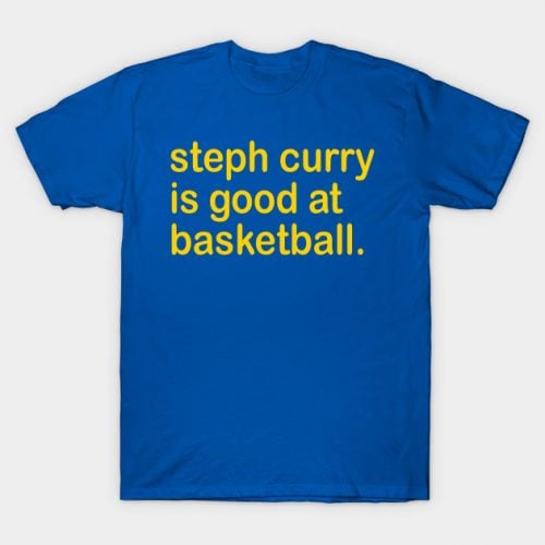 Steph Curry Is Good At Basketball T-Shirt
